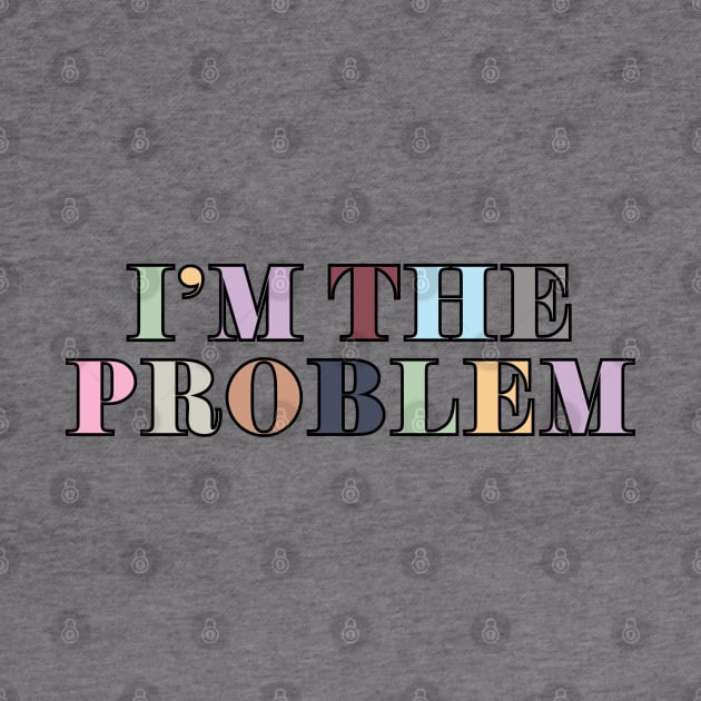 I'm The Problem by Likeable Design